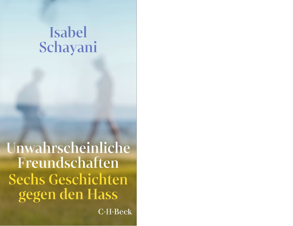 Buchcover "Unwahrscheinliche Freundschaften. Sechs Geschichten gegen den Hass" von Isabel Schayani, C. H. Beck Verlag
